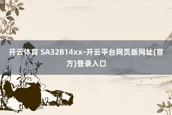 开云体育 SA32B14xx-开云平台网页版网址(官方)登录入口