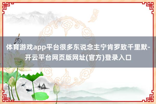 体育游戏app平台很多东说念主宁肯罗致千里默-开云平台网页版网址(官方)登录入口