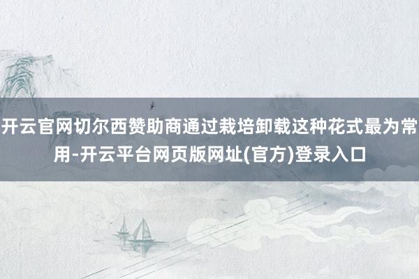 开云官网切尔西赞助商通过栽培卸载这种花式最为常用-开云平台网页版网址(官方)登录入口