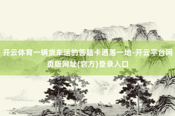 开云体育一辆货车运的答题卡洒落一地-开云平台网页版网址(官方)登录入口