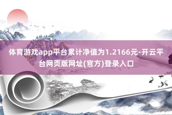 体育游戏app平台累计净值为1.2166元-开云平台网页版网址(官方)登录入口