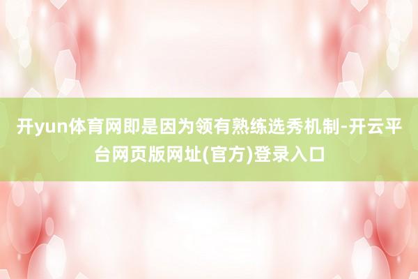 开yun体育网即是因为领有熟练选秀机制-开云平台网页版网址(官方)登录入口
