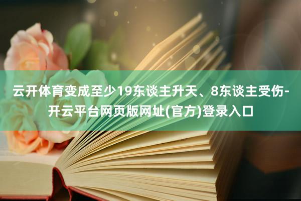 云开体育变成至少19东谈主升天、8东谈主受伤-开云平台网页版网址(官方)登录入口