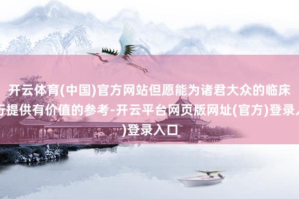 开云体育(中国)官方网站但愿能为诸君大众的临床履行提供有价值的参考-开云平台网页版网址(官方)登录入口
